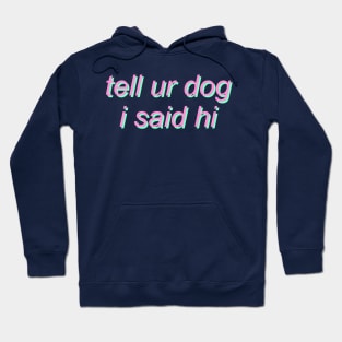 tell ur dog i said hi Hoodie